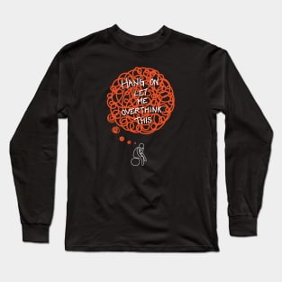Overthinking galores [Hang on, let me overthink this] Long Sleeve T-Shirt